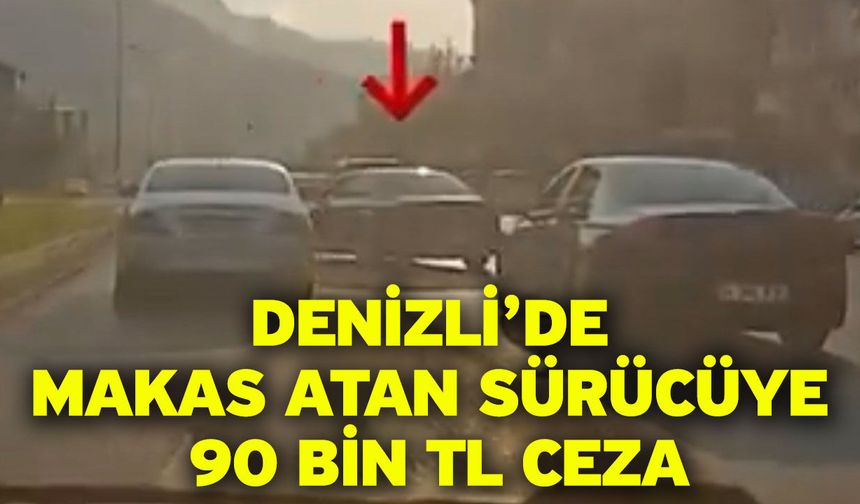 Denizli’de makas atan sürücüye 90 bin TL ceza