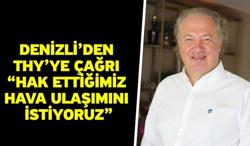 Denizli’den THY’ye Çağrı: “Hak Ettiğimiz Hava Ulaşımını İstiyoruz”