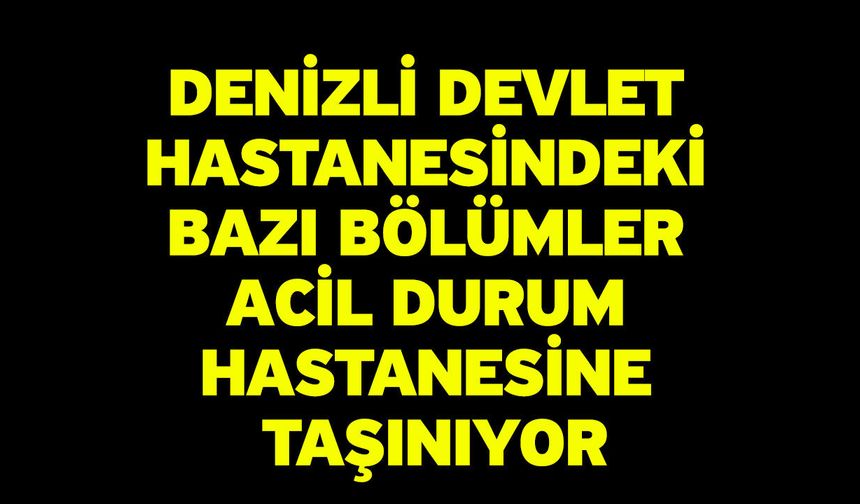 Denizli Devlet Hastanesindeki bazı bölümler Acil Durum Hastanesine taşınıyor