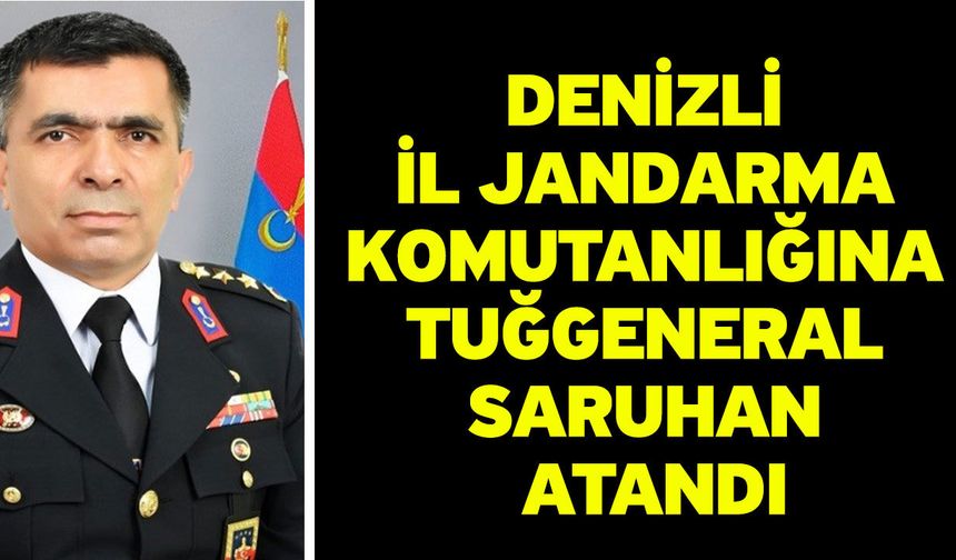 Denizli İl Jandarma Komutanlığına Tuğgeneral Saruhan atandı