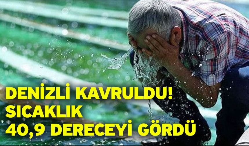 Denizli Kavruldu! Sıcaklık 40,9 Dereceyi Gördü