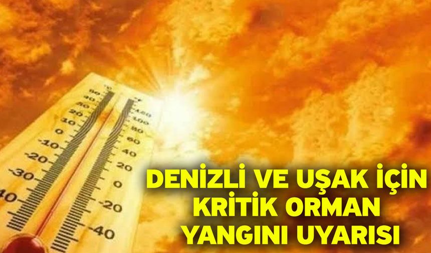 Denizli ve Uşak için kritik orman yangını uyarısı