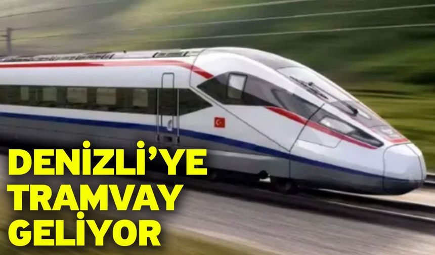 Denizli’ye tramvay geliyor