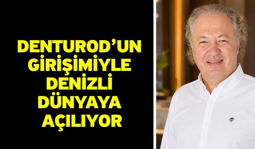 DENTUROD’un Girişimiyle Denizli Dünyaya Açılıyor