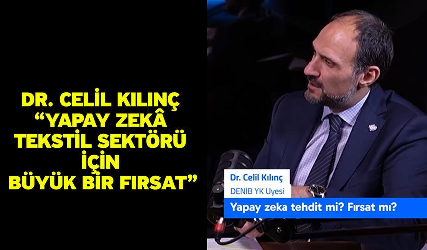 Dr. Celil Kılınç “Yapay zekâ tekstil sektörü için büyük bir fırsat”