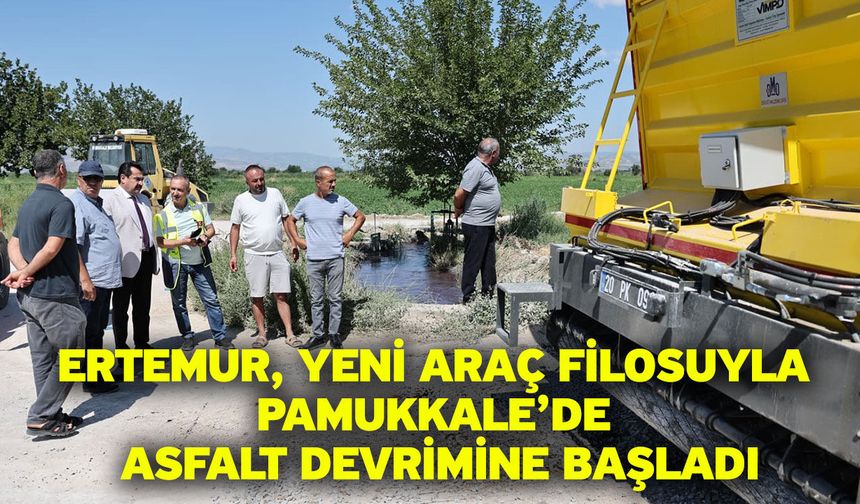 Ertemur, Yeni Araç Filosuyla Pamukkale’de Asfalt Devrimine Başladı
