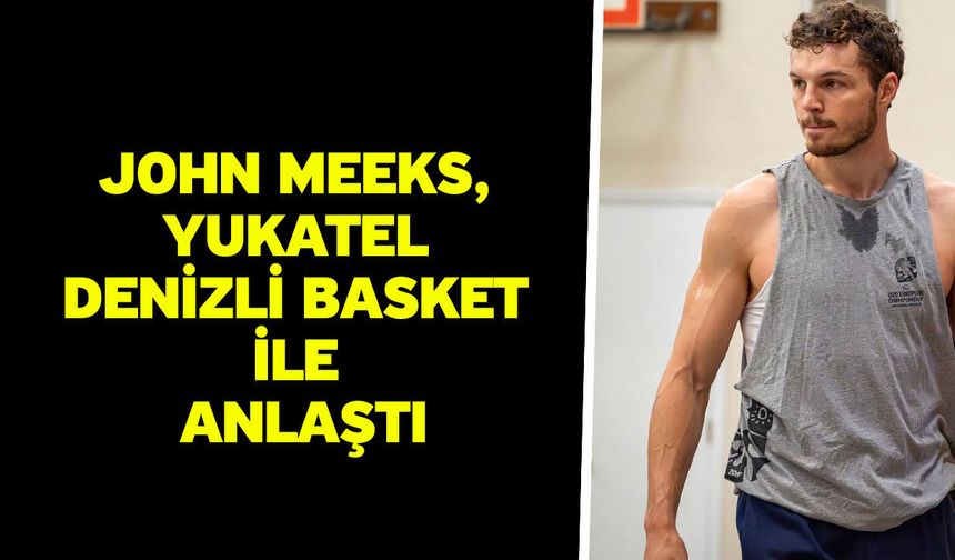 John Meeks, Yukatel Denizli Basket ile Anlaştı