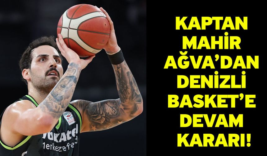 Kaptan Mahir Ağva’dan Denizli Basket’e devam kararı!