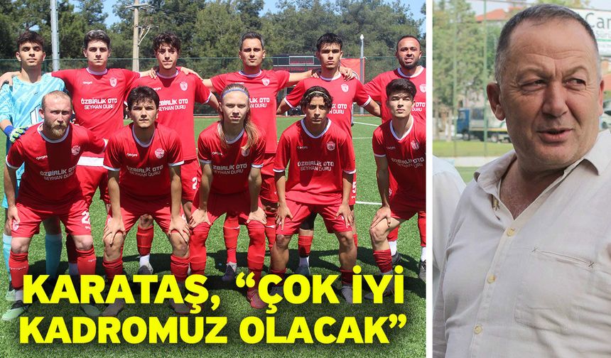 Karataş, “Çok iyi kadromuz olacak”