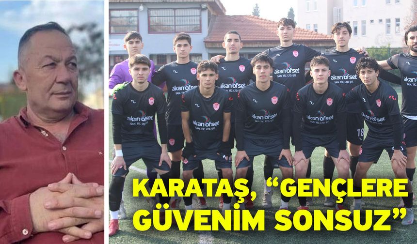 Karataş, “Gençlere güvenim sonsuz”
