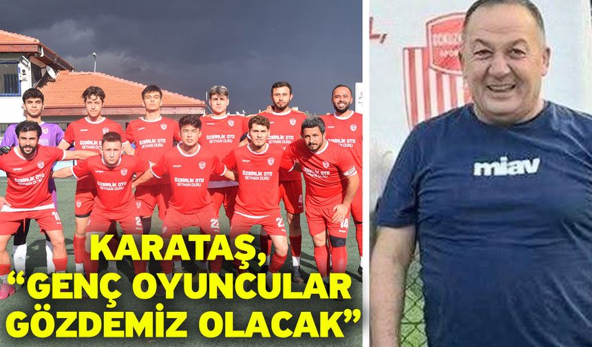 Karataş, “Genç oyuncular gözdemiz olacak”