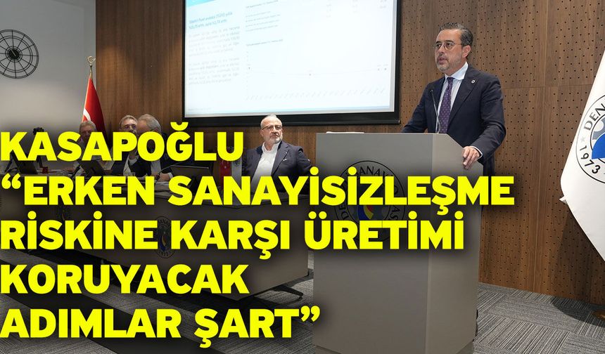 Kasapoğlu "Erken sanayisizleşme riskine karşı üretimi koruyacak adımlar şart"