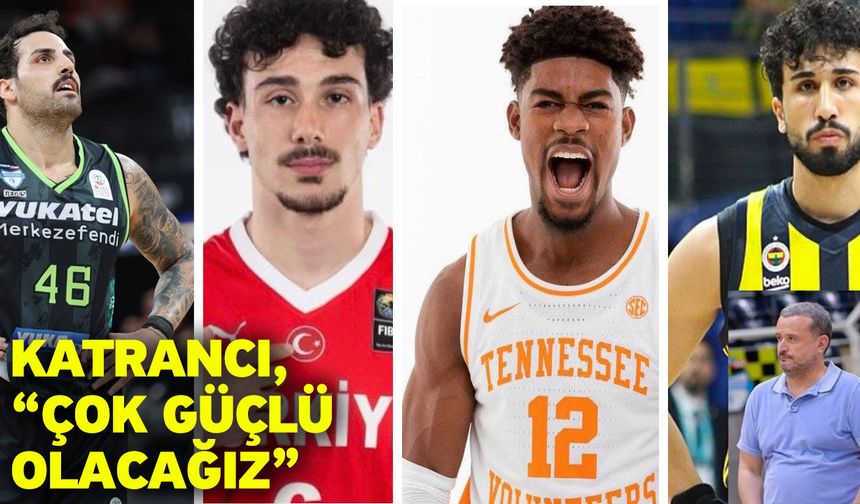 Katrancı, “Çok güçlü olacağız”