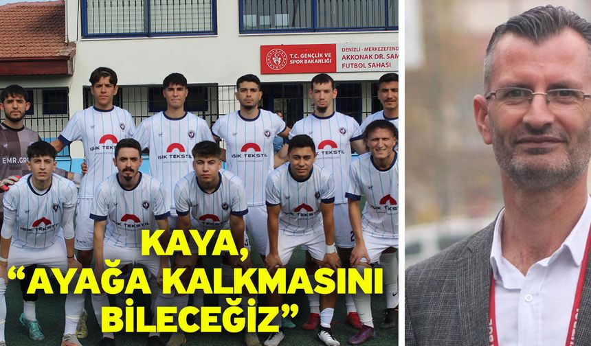 Kaya, “Ayağa kalkmasını bileceğiz”