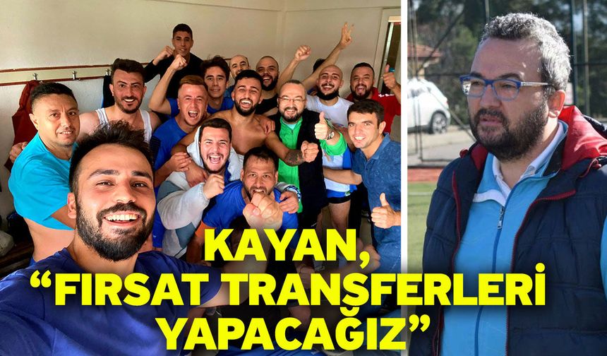 Kayan, “Fırsat transferleri yapacağız”