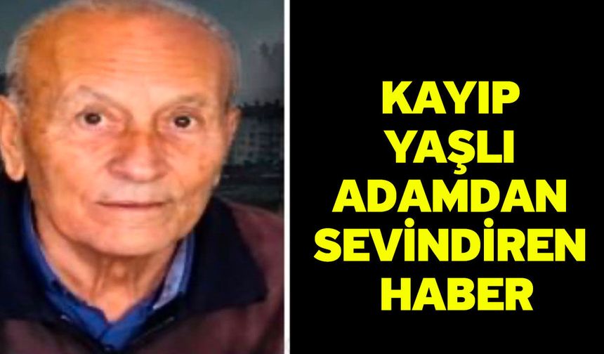 Kayıp yaşlı adamdan sevindiren haber