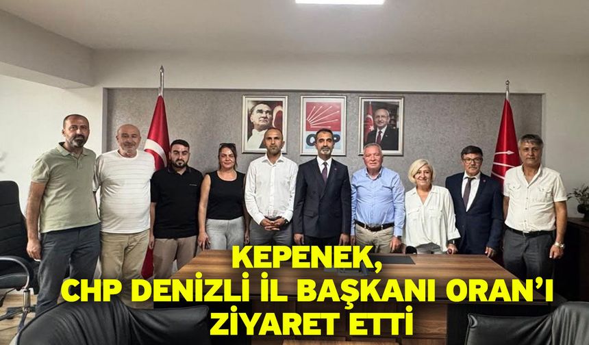 Kepenek, CHP Denizli İl Başkanı Oran’ı ziyaret etti