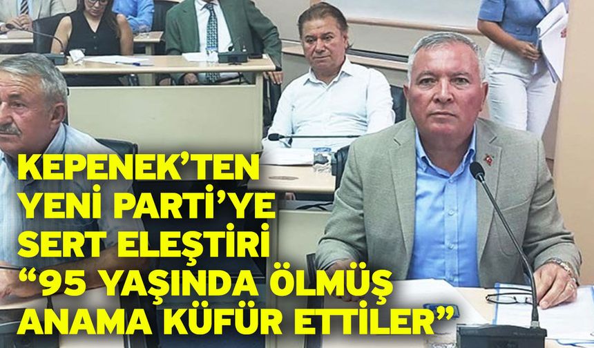 Kepenek’ten Yeni Parti’ye sert eleştiri “95 yaşında ölmüş anama küfür ettiler”