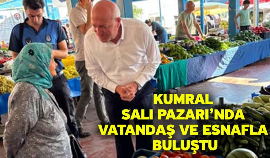 Kumral Salı Pazarı’nda Vatandaş ve Esnafla Buluştu
