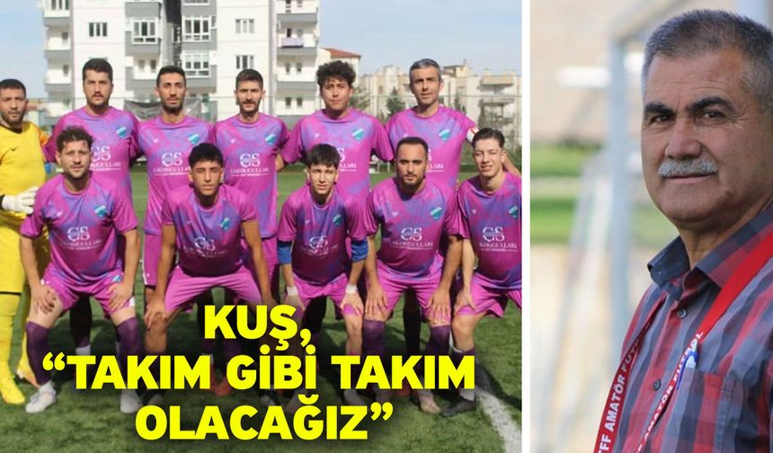 Kuş, “Takım gibi takım olacağız”