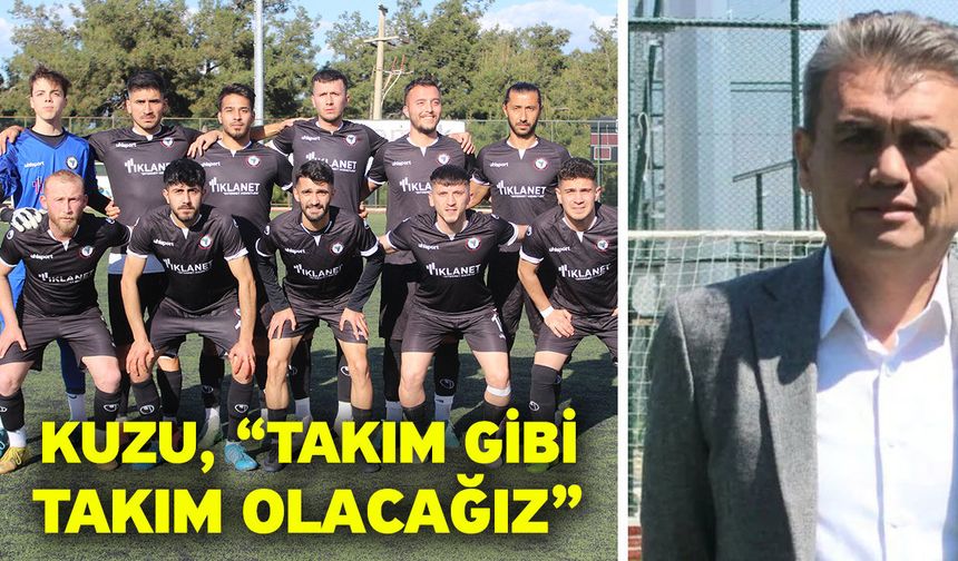 Kuzu, “Takım gibi takım olacağız”