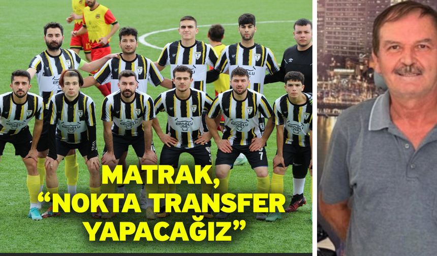 Matrak, “Nokta transfer yapacağız”