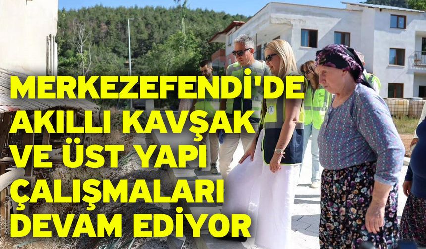 Merkezefendi'de akıllı kavşak ve üst yapı çalışmaları devam ediyor