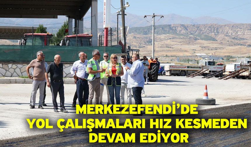 Merkezefendi’de yol çalışmaları hız kesmeden devam ediyor