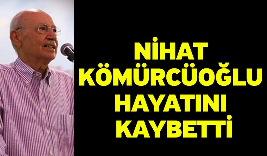 Nihat Kömürcüoğlu Hayatını Kaybetti