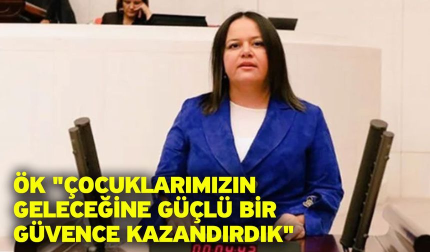Ök "Çocuklarımızın geleceğine güçlü bir güvence kazandırdık"