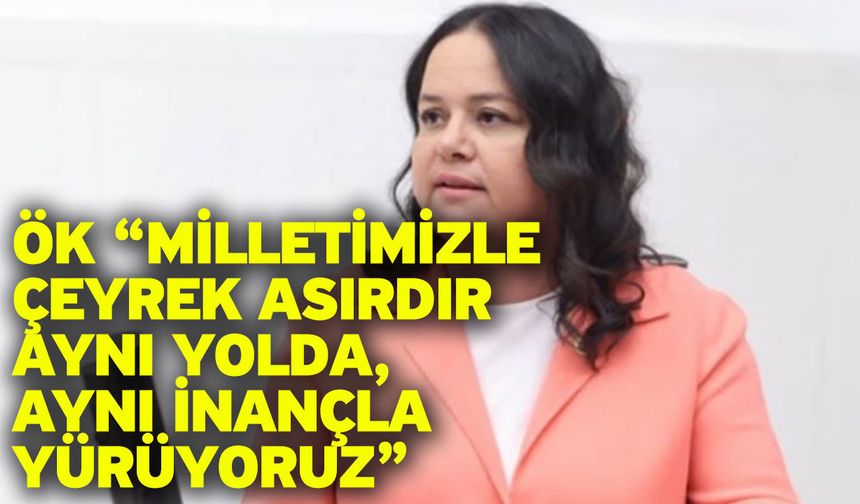 Ök “Milletimizle çeyrek asırdır aynı yolda, aynı inançla yürüyoruz”