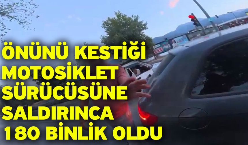 Önünü kestiği motosiklet sürücüsüne saldırınca 180 binlik oldu