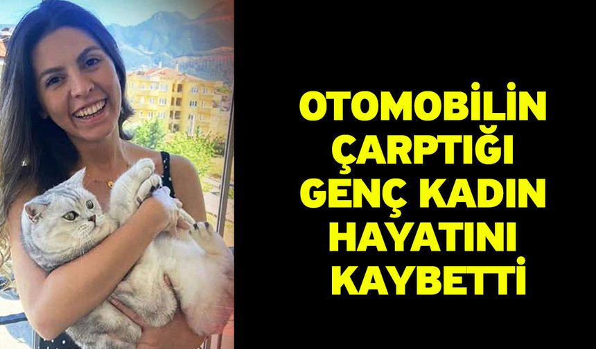 Otomobilin Çarptığı Genç Kadın Hayatını Kaybetti