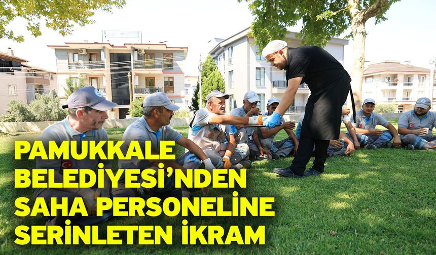 Pamukkale Belediyesi’nden Saha Personeline Serinleten İkram