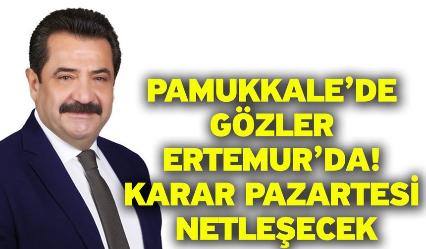 Pamukkale’de Gözler Ertemur’da! Karar Pazartesi Netleşecek