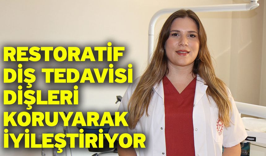 Restoratif diş tedavisi dişleri koruyarak iyileştiriyor