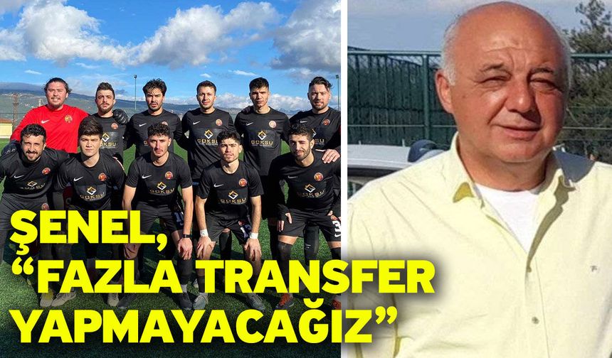 Şenel, “Fazla Transfer Yapmayacağız”