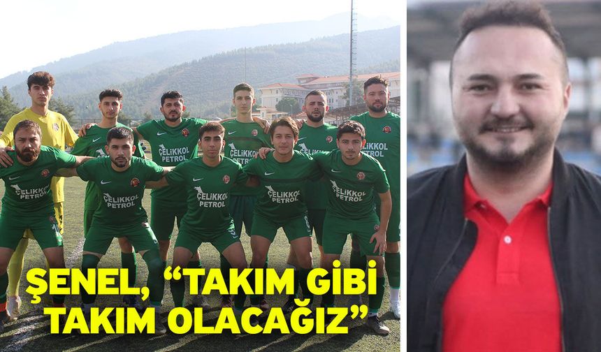 Şenel, “Takım gibi takım olacağız”