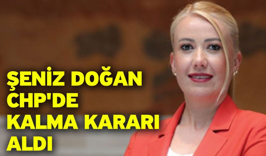 Şeniz Doğan CHP'de Kalma Kararı Aldı