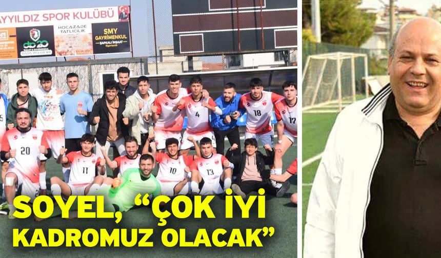 Soyel, “Çok iyi kadromuz olacak”