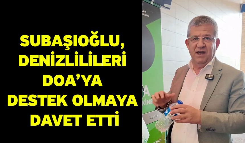 Subaşıoğlu, Denizlilileri DOA’ya destek olmaya davet etti