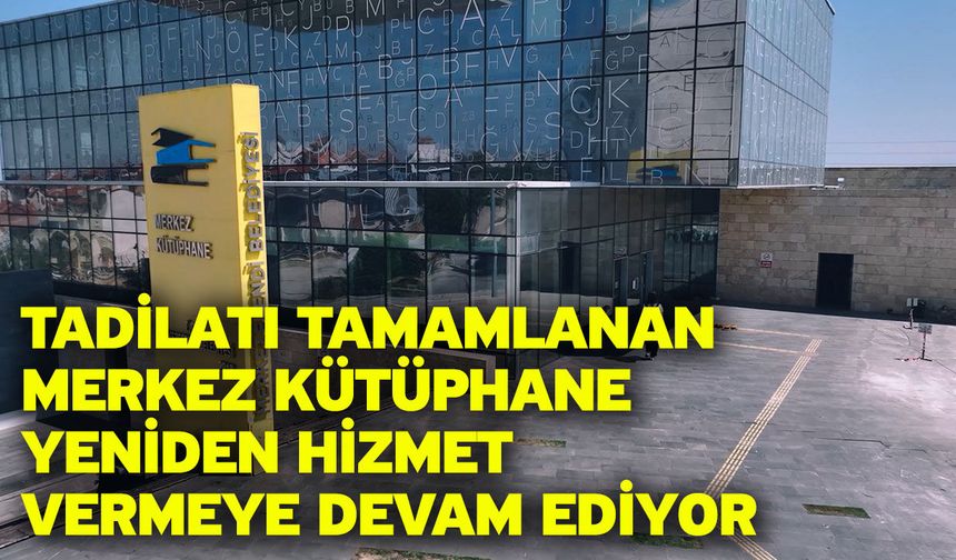 Tadilatı Tamamlanan Merkez Kütüphane Yeniden Hizmet Vermeye Devam Ediyor