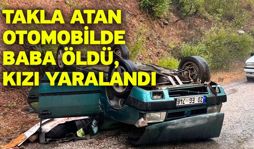 Takla atan otomobilde baba öldü, kızı yaralandı