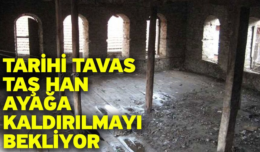 Tarihi Tavas Taş Han ayağa kaldırılmayı bekliyor
