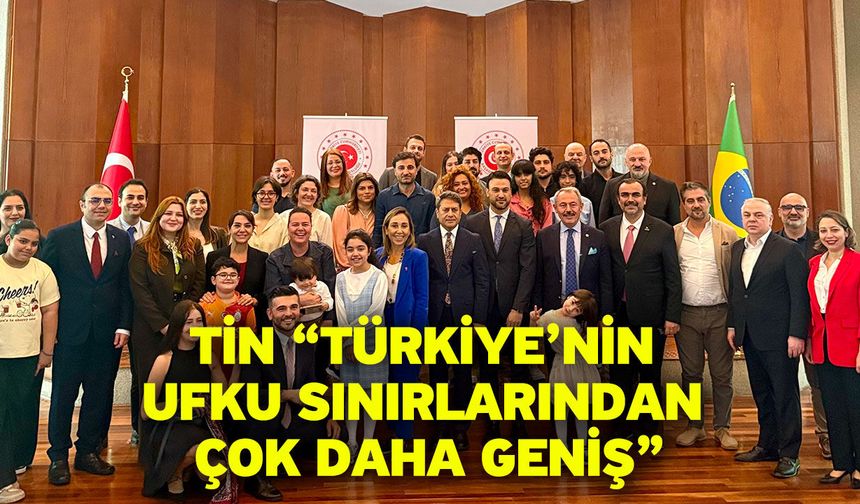 Tin “Türkiye’nin ufku sınırlarından çok daha geniş”