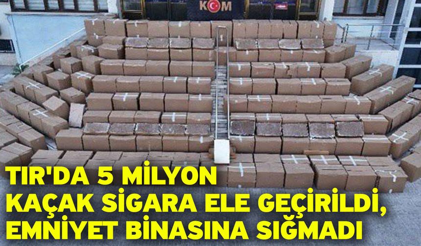 TIR'da 5 Milyon Kaçak Sigara Ele Geçirildi, Emniyet Binasına Sığmadı