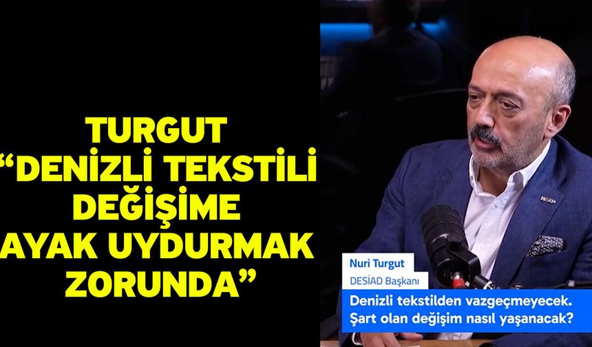 Turgut “Denizli tekstili değişime ayak uydurmak zorunda”