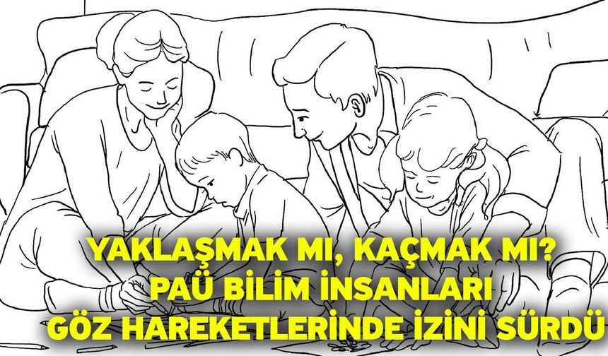 Yaklaşmak mı, Kaçmak mı? PAÜ Bilim İnsanları Göz Hareketlerinde İzini Sürdü