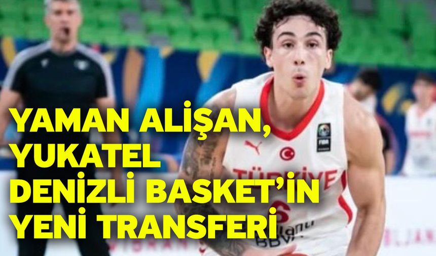 Yaman Alişan, Yukatel Denizli Basket’in Yeni Transferi