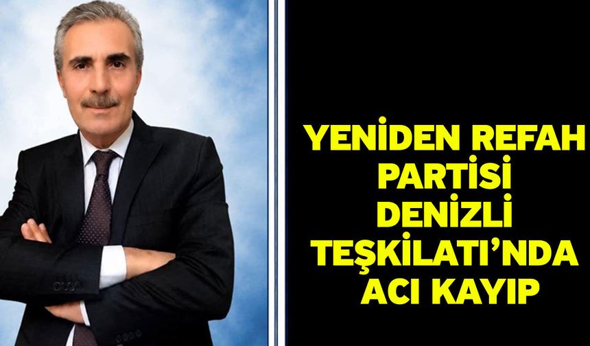 Yeniden Refah Partisi Denizli Teşkilatı’nda Acı Kayıp